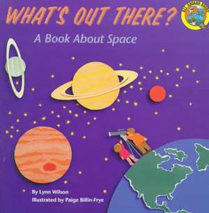 What's Out There?: A Book about Space de Lynn Wilson