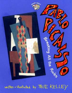 Pablo Picasso: Breaking All the Rules de True Kelley