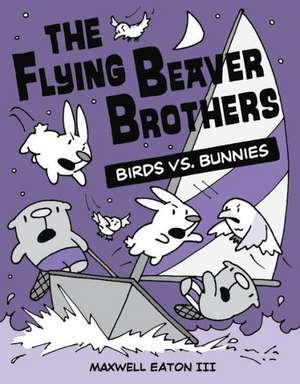 The Flying Beaver Brothers: Birds vs. Bunnies de Maxwell Eaton