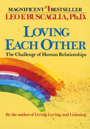 Loving Each Other: The Challenge of Human Relationships de Leo Buscaglia