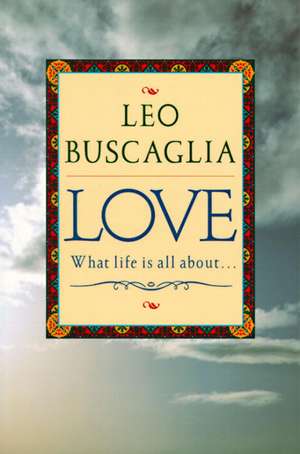 Love: What Life Is All about de Leo Buscaglia