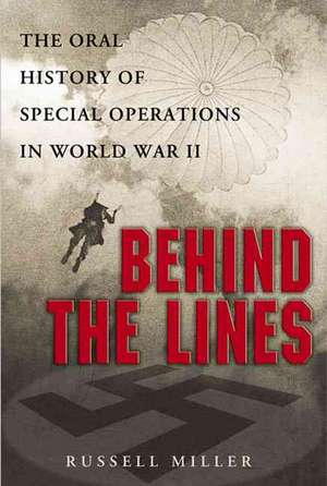 Behind the Lines: The Oral History of Special Operations in World War II de Russell Miller