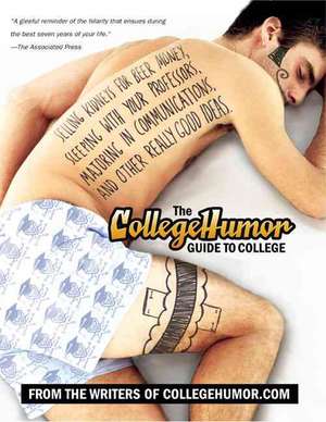 The Collegehumor Guide to College: Selling Kidneys for Beer Money, Sleeping with Your Professors, Majoring in Communications, and Other Really Good Id de Writers of Collegehumor. com