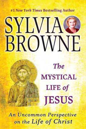 The Mystical Life of Jesus: An Uncommon Perspective on the Life of Christ de Sylvia Browne