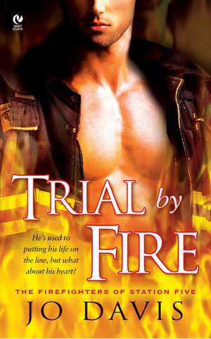 Trial by Fire: The Firefighters of Station Five de Jo Davis