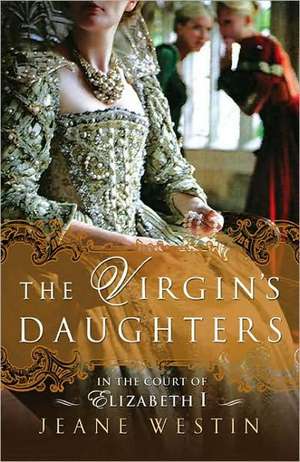 The Virgin's Daughters: In the Court of Elizabeth I de Jeane Westin