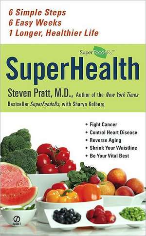 SuperHealth: 6 Simple Steps, 6 Easy Weeks, 1 Longer, Healthier Life de Steven Pratt