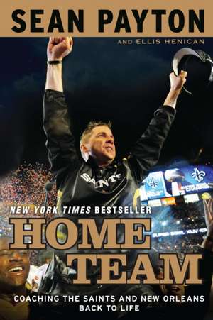 Home Team: Coaching the Saints and New Orleans Back to Life de Sean Payton