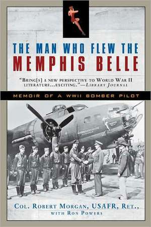 The Man Who Flew the Memphis Belle: Memoir of a WWII Bomber Pilot de Robert Morgan