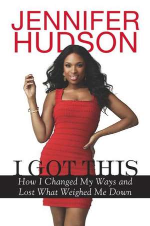 I Got This: How I Changed My Ways and Lost What Weighed Me Down de Jennifer Hudson