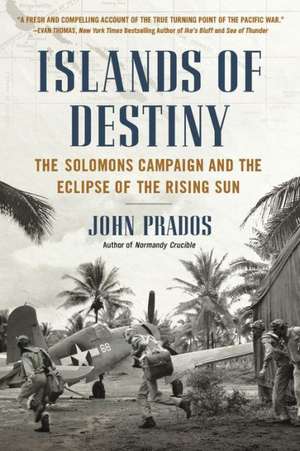 Islands of Destiny: The Solomons Campaign and the Eclipse of the Rising Sun de John Prados