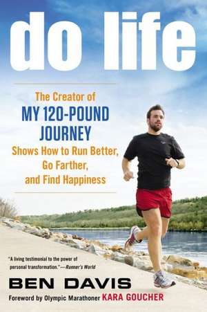 Do Life: The Creator of My 120-Pound Journey Shows How to Run Better, Go Farther, and Find Happiness de Ben Davis