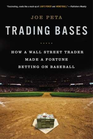 Trading Bases: How a Wall Street Trader Made a Fortune Betting on Baseball de Joe Peta