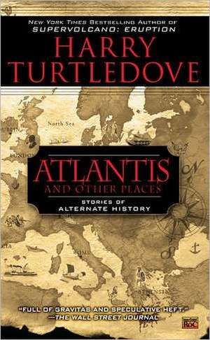 Atlantis and Other Places: Stories of Alternate History de Harry Turtledove