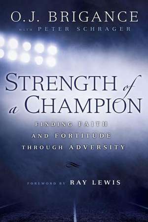 Strength of a Champion: Finding Faith and Fortitude Through Adversity de O. J. Brigance