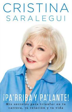 Pa'rriba y Pa'lante!: Mis Secretos Para Triunfar En Tu Carrera, Tu Relacion y Tu Vida = Rise Up and Shine! de Cristina Saralegui