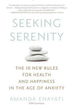 Seeking Serenity: The 10 New Rules for Health and Happiness in the Age of Anxiety de Amanda Enayati