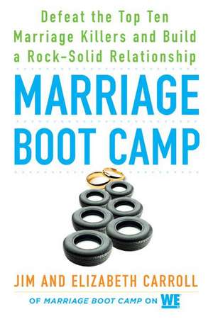 Marriage Boot Camp: Defeat the Top 10 Marriage Killers and Build a Rock-Solid Relationship de Elizabeth Carroll