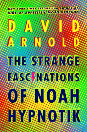 The Strange Fascinations of Noah Hypnotik de David Arnold