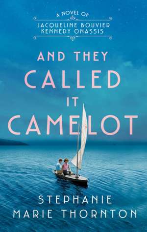 And They Called It Camelot de Stephanie Marie Thornton