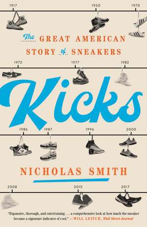 Kicks: The Great American Story of Sneakers de Nicholas Smith