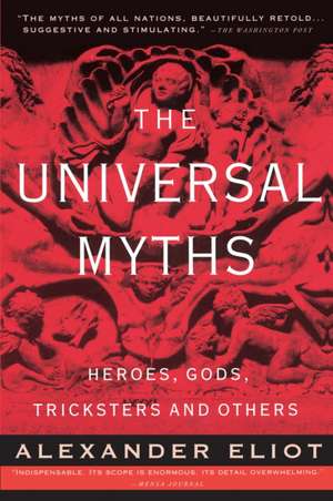 The Universal Myths: Heroes, Gods, Tricksters, and Others de Alexander Eliot