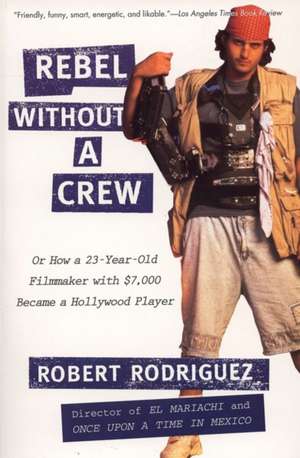 Rebel Without a Crew: Or How a 23-Year-Old Filmmaker with $7,000 Became a Hollywood Player de Robert Rodriguez