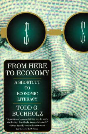 From Here to Economy: A Shortcut to Economic Literacy de Todd G. Buchholz