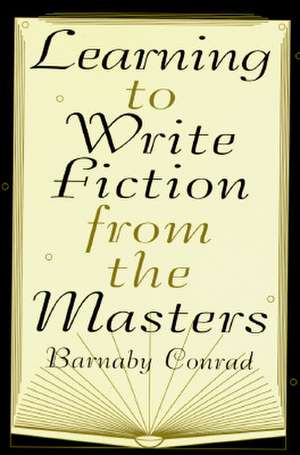 Learning to Write Fiction from the Masters de Barnaby Conrad