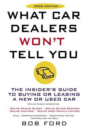 What Car Dealers Won't Tell You: The Insider's Guide to Buying or Leasing a New or Used Car de Bob Ford