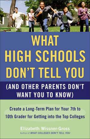 What High Schools Don't Tell You (and Other Parents Don't Want You to Know): Create a Long-Term Plan for Your 7th to 10th Grader for Getting Into the de Elizabeth Wissner-Gross