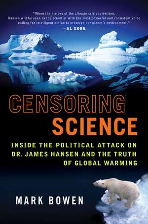 Censoring Science: Inside the Political Attack on Dr. James Hansen and the Truth of Global Warming de Mark Bowen