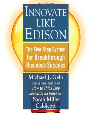 Innovate Like Edison: The Five-Step System for Breakthrough Business Success de Michael J. Gelb