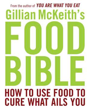 Gillian McKeith's Food Bible: How to Use Food to Cure What Ails You de Gillian McKeith