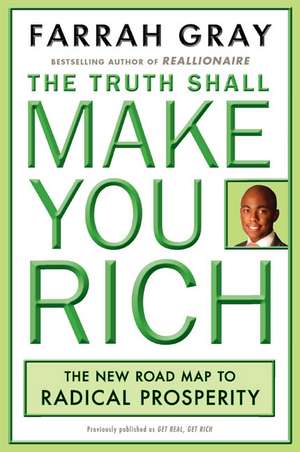 The Truth Shall Make You Rich: The New Road Map to Radical Prosperity de Farrah Gray