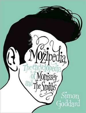 Mozipedia: The Encyclopedia of Morrissey and the Smiths de Simon Goddard