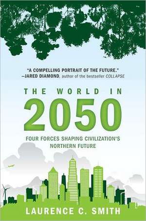 The World in 2050: Four Forces Shaping Civilization's Northern Future de Laurence C. Smith