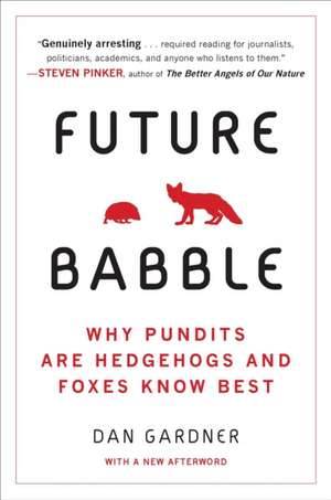 Future Babble: Why Pundits Are Hedgehogs and Foxes Know Best de Dan Gardner