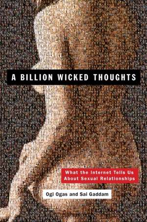 A Billion Wicked Thoughts: What the Internet Tells Us about Sexual Relationships de Ogi Ogas