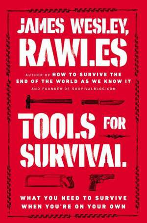 Tools for Survival: What You Need to Survive When You're on Your Own de James Wesley Rawles