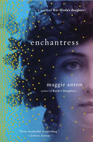 Enchantress: A Novel of Rav Hisda's Daughter de Maggie Anton