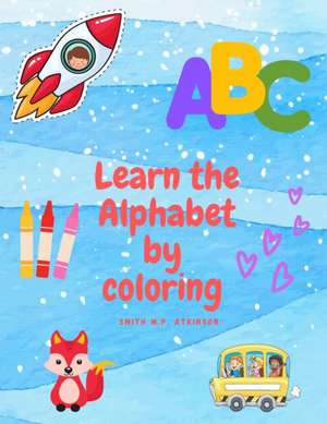 Learn the Alphabet by coloring de Smith M P Atkinson