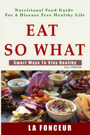 Fonceur, L: Eat So What! Smart Ways To Stay Healthy (Full Co