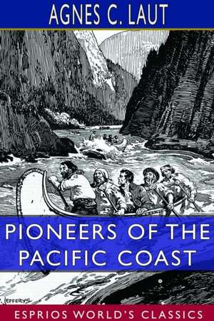 Pioneers of the Pacific Coast (Esprios Classics) de Agnes C. Laut