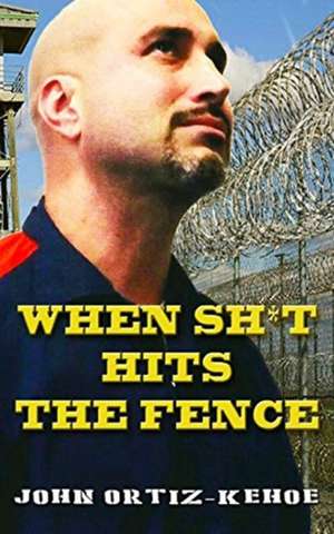 When Shit Hits The Fence de John Ortiz-Kehoe