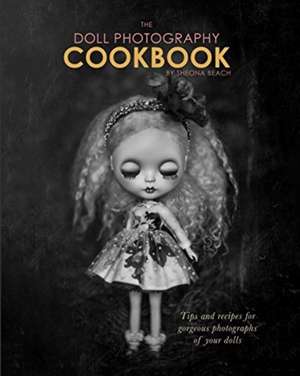 The Doll Photography Cookbook de Sheona Beach