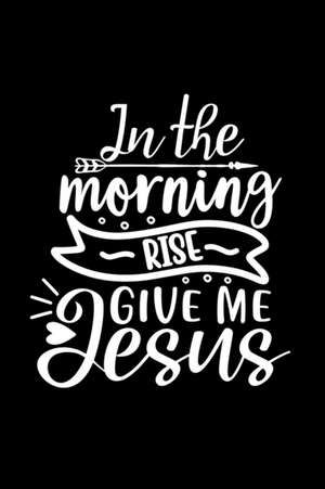 In The Morning Rise Give Me Jesus de Joyful Creations