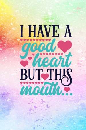 I Have A Good Heart But This Mouth de Joyful Creations