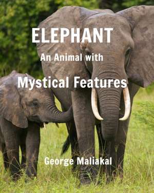 Elephant - An Animal with Mystical Features de George Maliakal