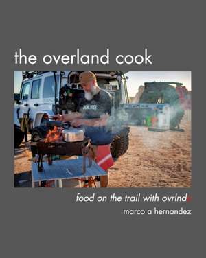 The Overland Cook de Marco A Hernandez